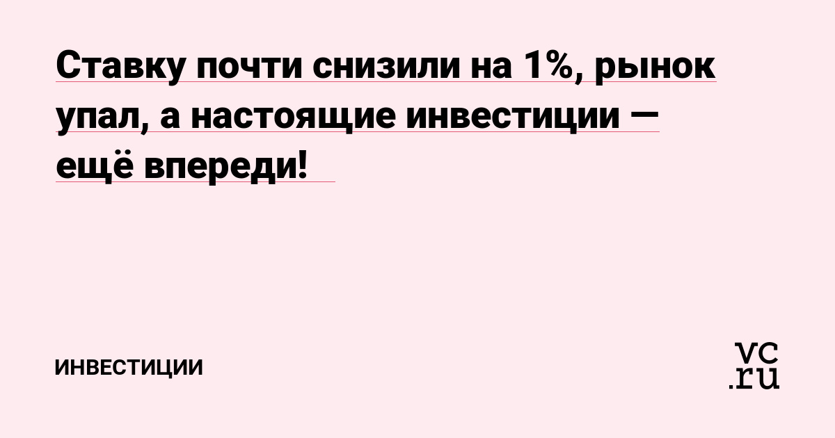 Ставку почти снизили на 1%, рынок упал, а настоящие инвестиции — ещё впереди! 🚀