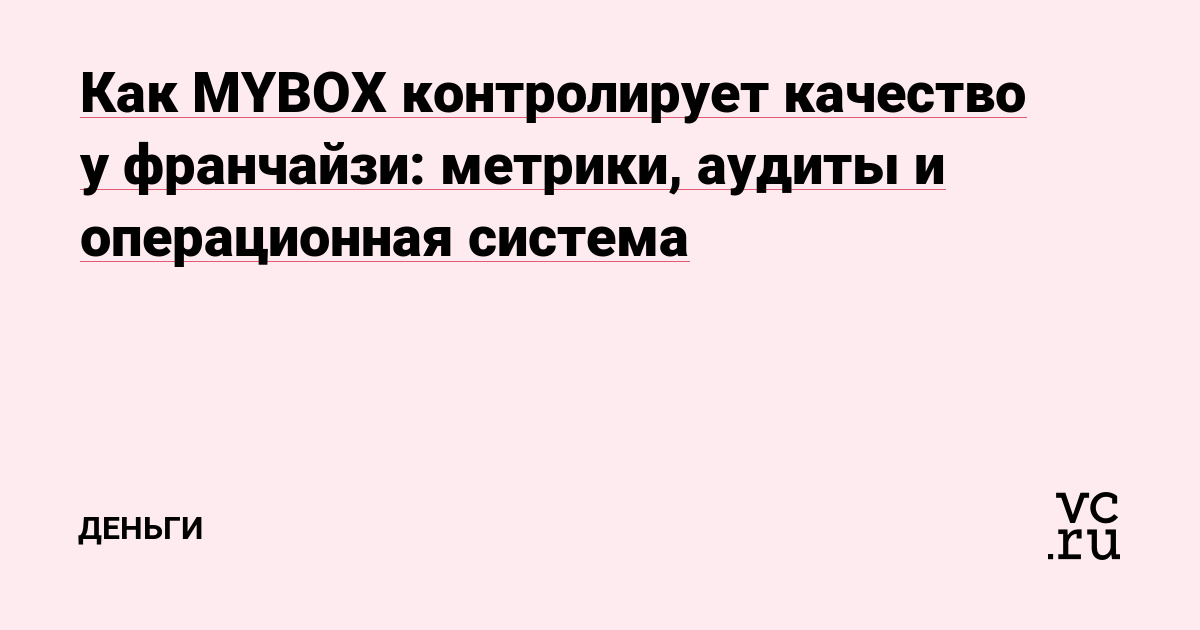 Как MYBOX контролирует качество у франчайзи: метрики, аудиты и операционная система