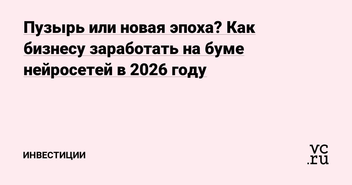 Пузырь или новая эпоха? Как бизнесу заработать на буме нейросетей в 2026 году