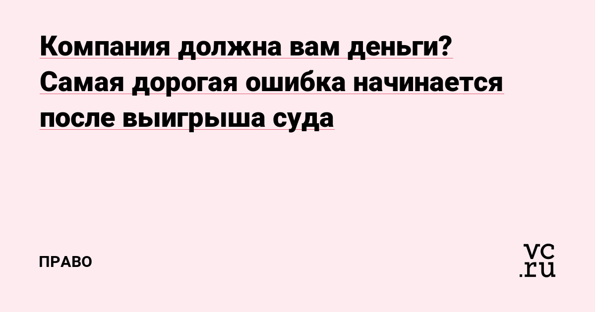 Компания должна вам деньги? Самая дорогая ошибка начинается после выигрыша суда