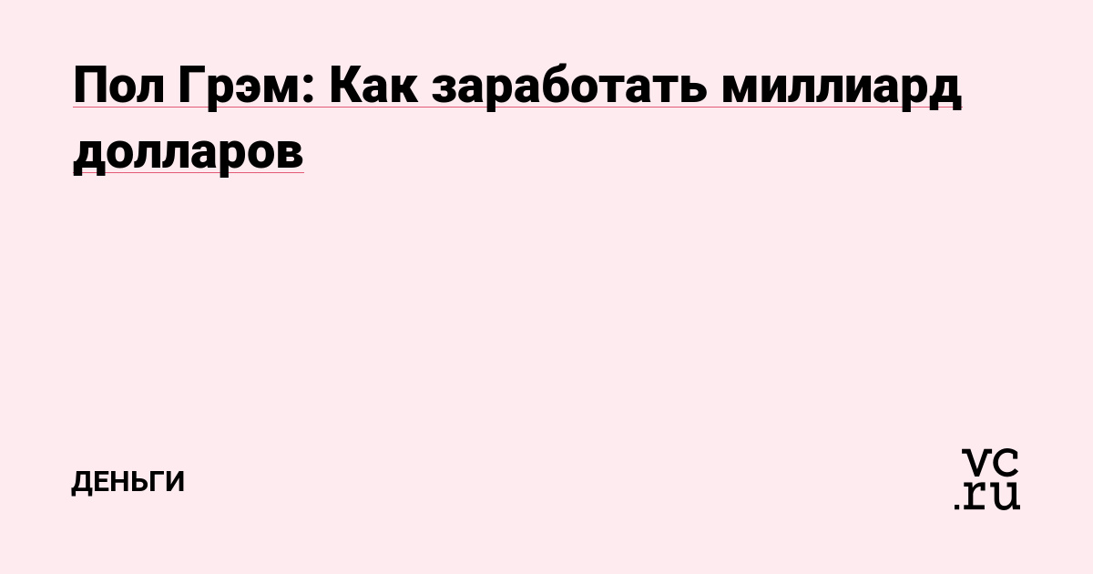 Пол Грэм: Как заработать миллиард долларов