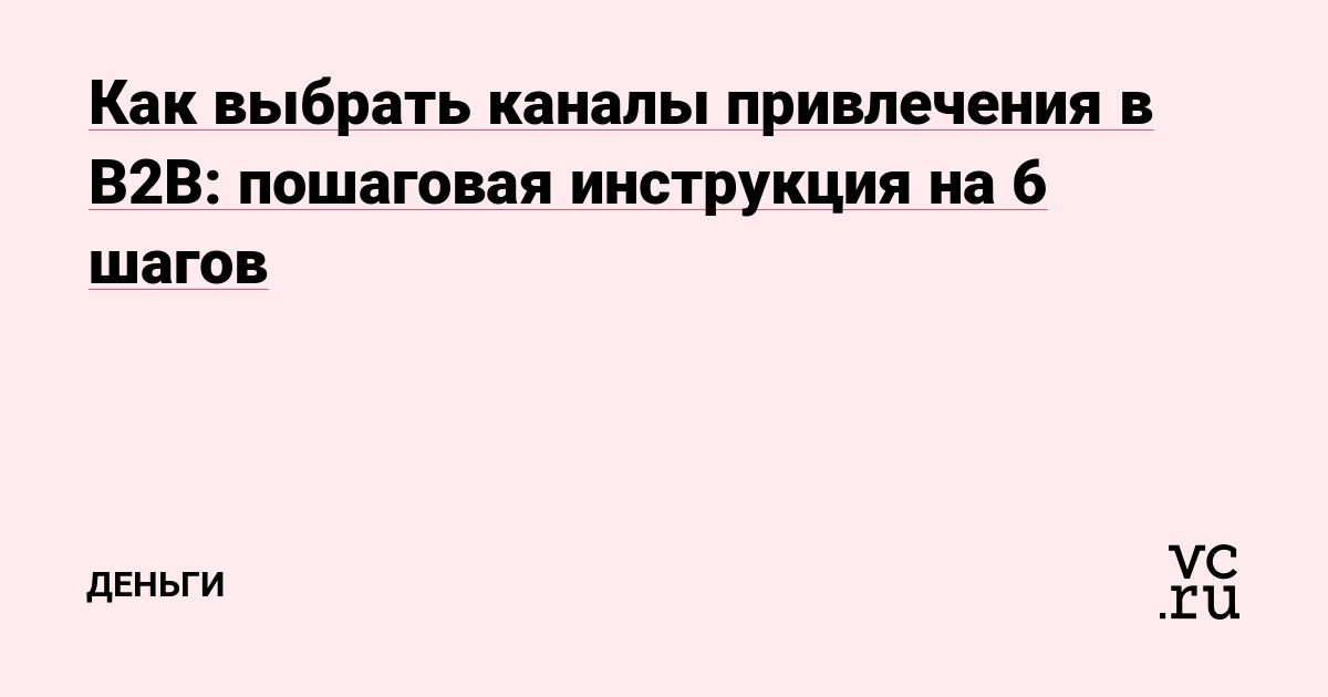 Как выбрать каналы привлечения в B2B: пошаговая инструкция на 6 шагов