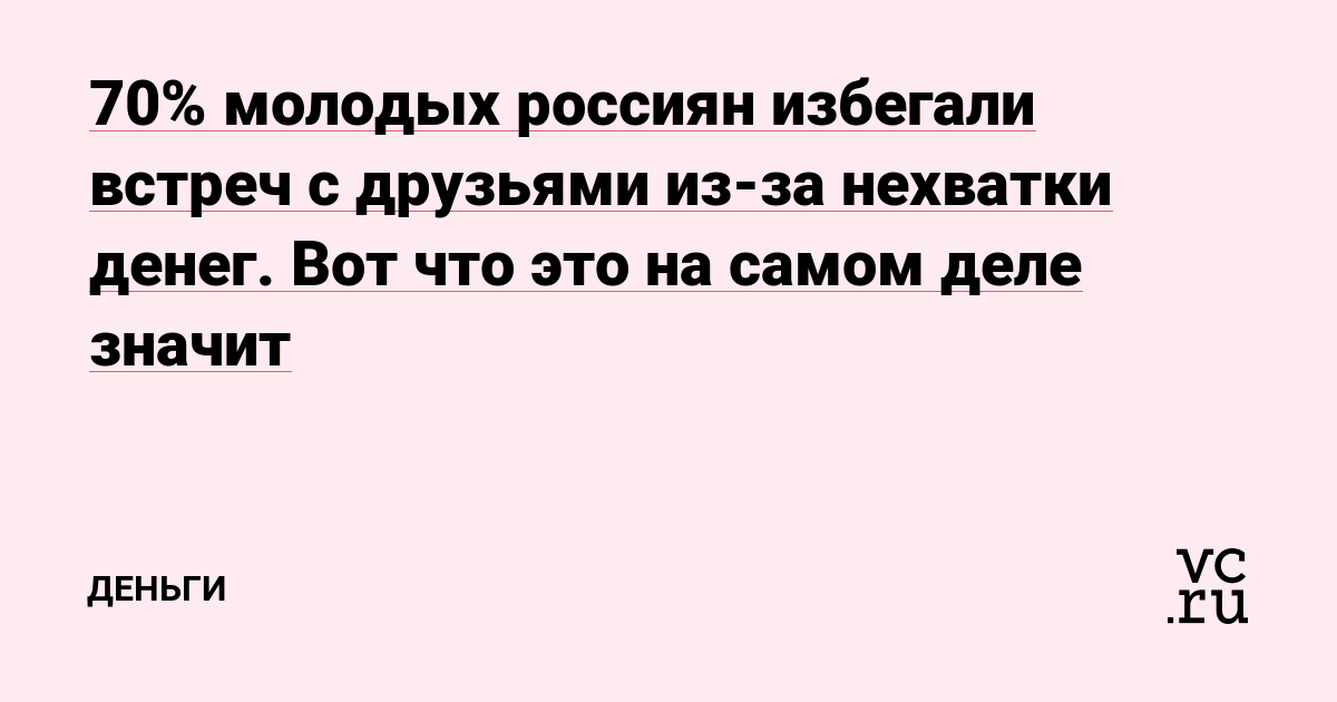 70% молодых россиян избегали встреч с друзьями из-за нехватки денег. Вот что это на самом деле значит