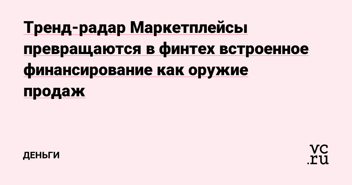 Тренд-радар Маркетплейсы превращаются в финтех встроенное финансирование как оружие продаж