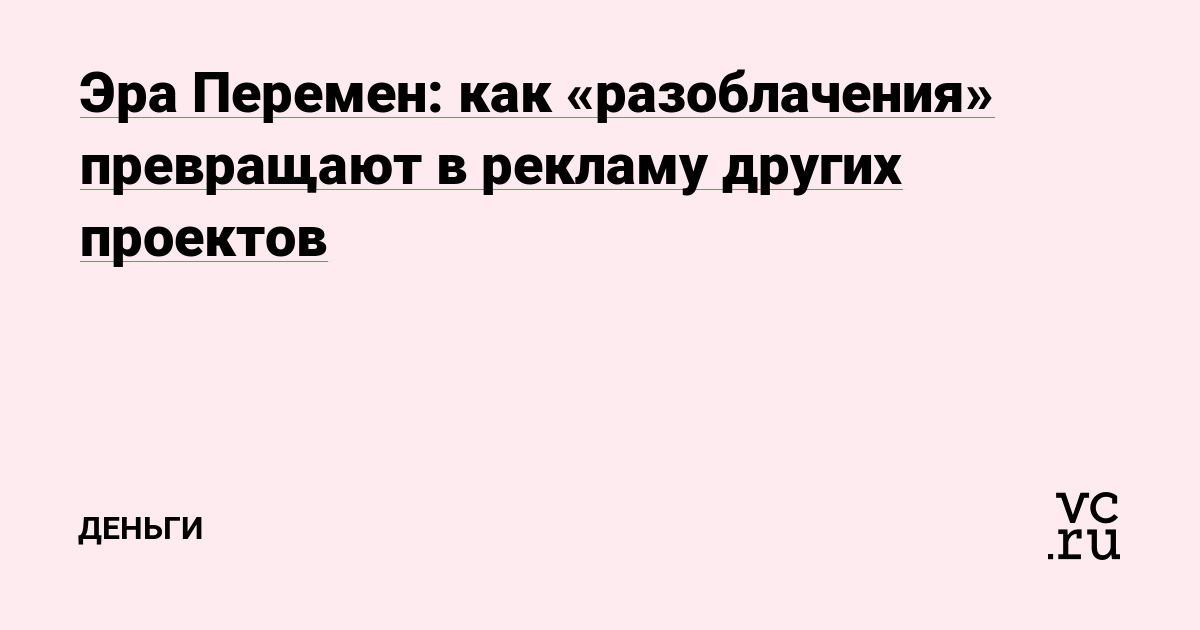 Эра Перемен: как «разоблачения» превращают в рекламу других проектов
